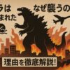 ゴジラはなぜ生まれた？そしてなぜ襲うのか？理由を徹底解説！