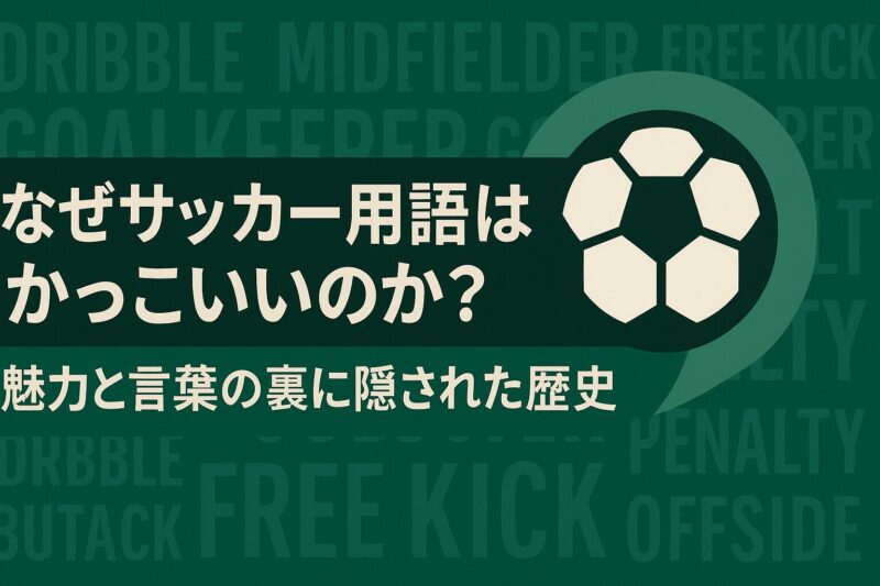 サッカー用語がなぜかっこいいのか？魅力と言葉の背後に隠された歴史
