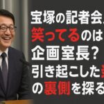 宝塚の記者会見で笑ってるのは企画室長？引き起こした炎上の裏側を探る